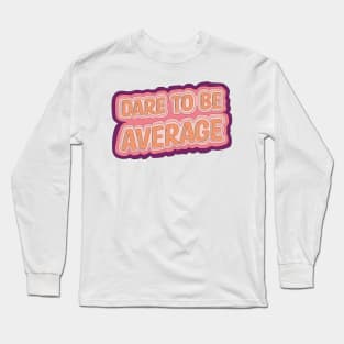 Dare To Be Average Long Sleeve T-Shirt